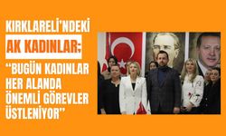 Kırklareli’ndeki AK Kadınlar; “Bugün Kadınlar Her Alanda Önemli Görevler Üstleniyor”