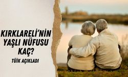 Kırklareli’nin Yaşlı Nüfusu Kaç? TÜİK Açıkladı