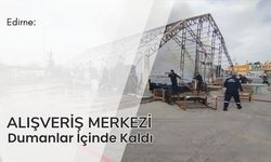 Edirne: Alışveriş Merkezi Dumanlar İçinde Kaldı