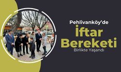 Pehlivanköy’de İftar Bereketi Birlikte Yaşandı