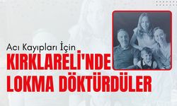 Acı Kayıpları İçin Kırklareli'nde Lokma Döktürdüler