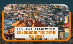 Kırklarelili Öğrenciler, Balkanlardaki Türk İzlerini Keşfedecek