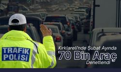 Kırklareli’nde Şubat Ayında 70 Bin Araç Denetlendi