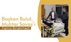 Başkan Bulut, Muhtar Savaş’ı Yalnız Bırakmadı