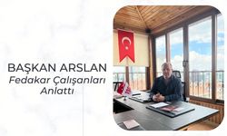 Başkan Arslan, Fedakar Çalışanları Anlattı