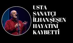 Usta Sanatçı İlhan Şeşen Hayatını Kaybetti