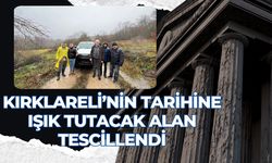 Kırklareli’nin Tarihine Işık Tutacak Alan Tescillendi