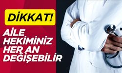 Dikkat! Aile Hekiminiz Her An Değişebilir