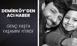 DEMİRKÖY’DEN ACI HABER; Genç Yaşta Yaşamını Yitirdi
