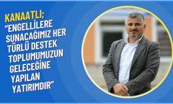 Kanaatlı; “Engellilere Sunacağımız Her Türlü Destek Toplumumuzun Geleceğine Yapılan Yatırımdır”