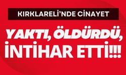 KIRKLARELİ'NDE CİNAYET: Yaktı, Öldürdü, İntihar Etti