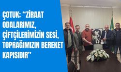 Çotuk; “Ziraat Odalarımız, Çiftçilerimizin Sesi, Toprağımızın Bereket Kapısıdır”