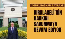 Genel Başkan Bayram, Kırklareli’nin Hakkını Savunmaya Devam Ediyor