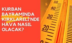 Kurban Bayramında Kırklareli’nde Hava Nasıl Olacak?
