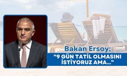 Bakan Ersoy, “9 Gün Tatil Olmasını İstiyoruz Ama…”