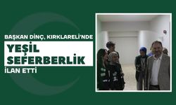 Başkan Dinç, Kırklareli’nde Yeşil Seferberlik İlan Etti