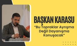 Karasu, “Bu Topraklar Ayrışma Değil Dayanışma Konuşacak”