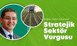 Başkan Yetkin Hazar’dan Stratejik Sektör Vurgusu