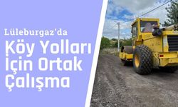 Lüleburgaz’da Köy Yolları İçin Ortak Çalışma