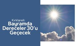 Kırklareli: Bayramda Dereceler 30’u Geçecek