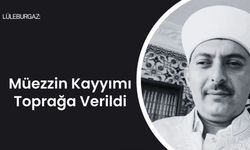 Lüleburgaz: Müezzin Kayyımı Toprağa Verildi