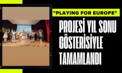 "Playing for Europe" Projesi Yıl Sonu Gösterisiyle Tamamlandı