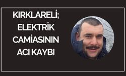 Kırklareli; Elektrik Camiasının Acı Kaybı