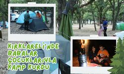 Kırklareli’nde Babalar Çocuklarıyla Kamp Kurdu
