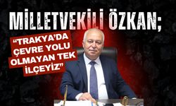 Milletvekili Özkan; “Trakya’da Çevre Yolu Olmayan Tek İlçeyiz”