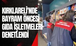Kırklareli'nde Bayram Öncesi Gıda İşletmeleri Denetlendi