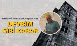 Kırklareli’nde Kaçak Yapılar İçin Devrim Gibi Karar