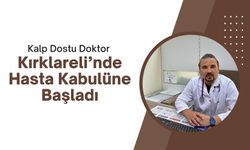 Kalp Dostu Doktor Kırklareli’nde Hasta Kabulüne Başladı