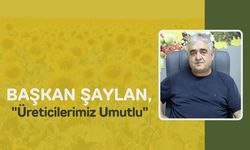 Başkan Şaylan, "Üreticilerimiz Umutlu"