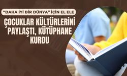“Daha İyi Bir Dünya” İçin El Ele: Çocuklar Kültürlerini Paylaştı, Kütüphane Kurdu