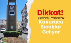 Dikkat! Kırklareli Yanacak, Kavurucu Sıcaklar Geliyor