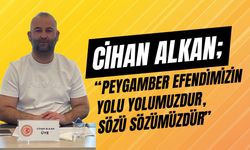 Cihan Alkan; “Peygamber Efendimizin Yolu Yolumuzdur, Sözü Sözümüzdür”