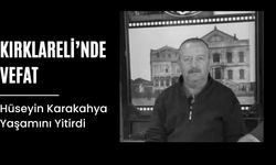 KIRKLARELİ’NDE VEFAT; Hüseyin Karakahya Yaşamını Yitirdi