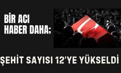 BİR ACI HABER DAHA; Şehit Sayısı 12’ye Yükseldi