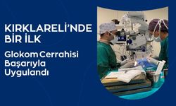 KIRKLARELİ’NDE BİR İLK: Glokom Cerrahisi Başarıyla Uygulandı