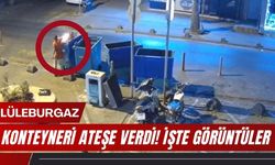 LÜLEBURGAZ; Konteyneri Ateşe Verdi! İşte Görüntüler