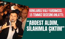 KIRKLARELİ VALİ YARDIMCISI, 15 TEMMUZ GECESİNİ ANLATTI; “Abdest Aldım, Silahımla Çıktım”