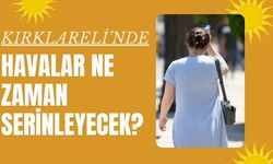 Kırklareli’nde Havalar Ne Zaman Serinleyecek?