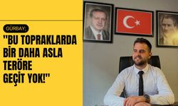 Gürbay; "Bu Topraklarda Bir Daha Asla Teröre Geçit Yok!"