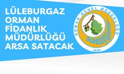 LÜLEBURGAZ ORMAN FİDANLIK MÜDÜRLÜĞÜ ARSA SATACAK