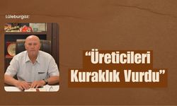 Lüleburgaz: “Üreticileri Kuraklık Vurdu”