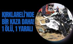 Kırklareli’nde Bir Kaza Daha! 1 Ölü, 1 Yaralı