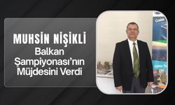 Muhsin Nişikli, Balkan Şampiyonası’nın Müjdesini Verdi