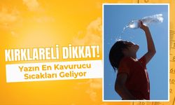 Kırklareli Dikkat! Yazın En Kavurucu Sıcakları Geliyor