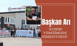 Başkan Arı, “Acısını Yüreğimizde Hissediyoruz”