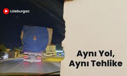 Lüleburgaz: Aynı Yol, Aynı Tehlike